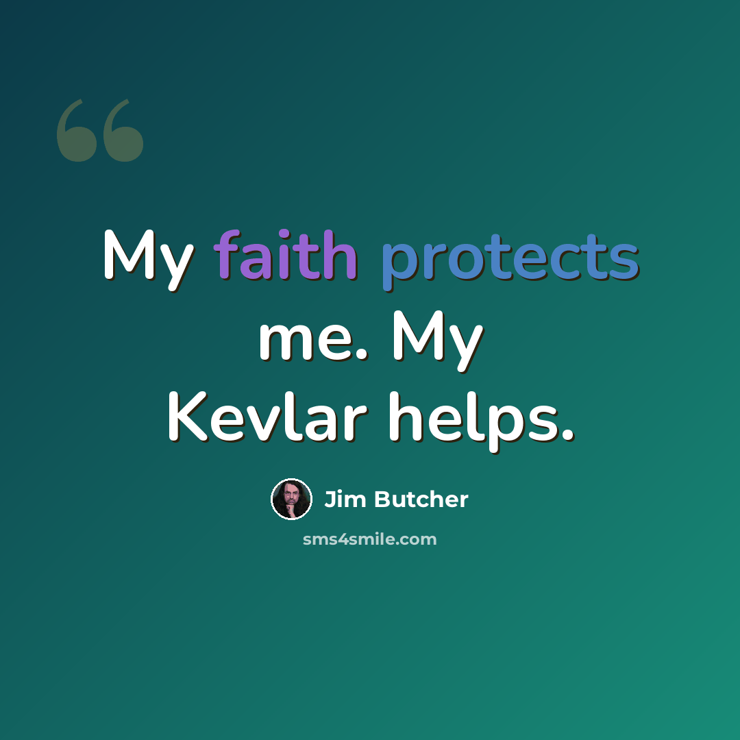 “My faith protects me. My Kevlar helps.” quote by Jim Butcher