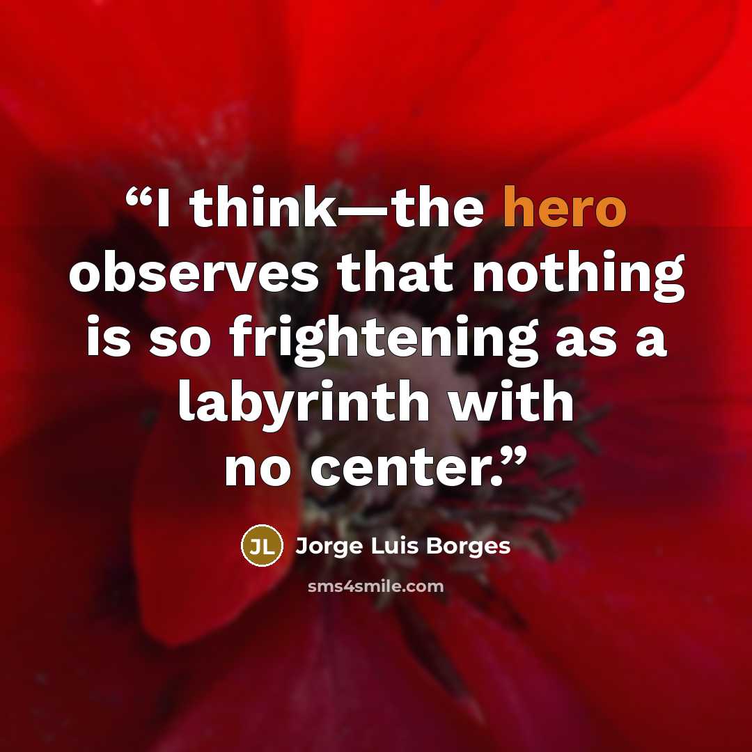“I think—the hero observes that nothing is so frightening as a labyrinth with no center.” quote by Jorge Luis Borges