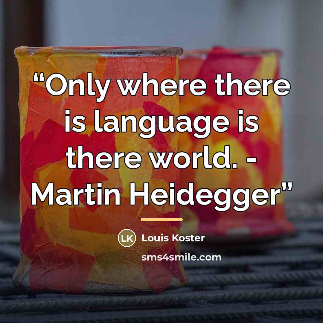 “Only where there is language is there world. - Martin Heidegger” quote by Louis Koster