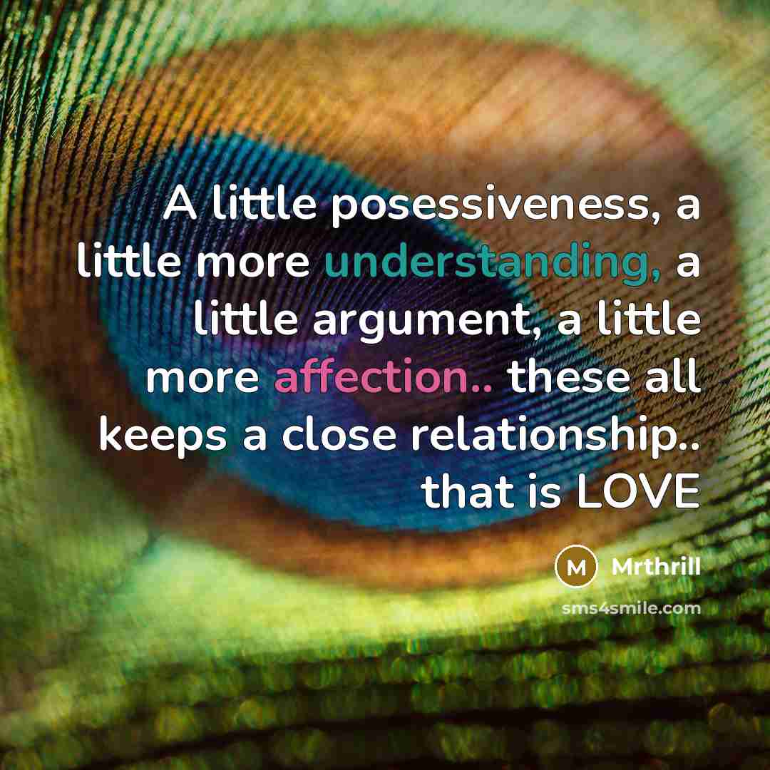“A little posessiveness, a little more understanding, a little argument, a little more affection.. these all keeps a close relationship.. that is LOVE” quote by Mrthrill