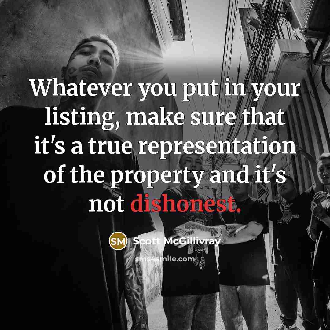 “Whatever you put in your listing, make sure that it's a true representation of the property and it's not dishonest.” quote by Scott McGillivray