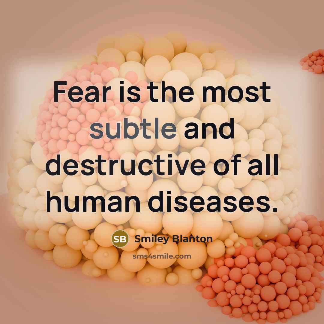 “Fear is the most subtle and destructive of all human diseases.” quote by Smiley Blanton