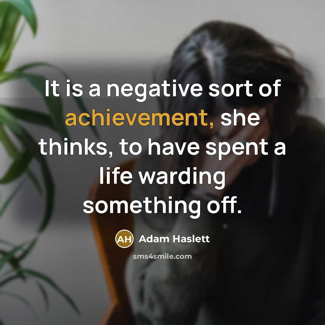 “It is a negative sort of achievement, she thinks, to have spent a life warding something off.” quote by Adam Haslett