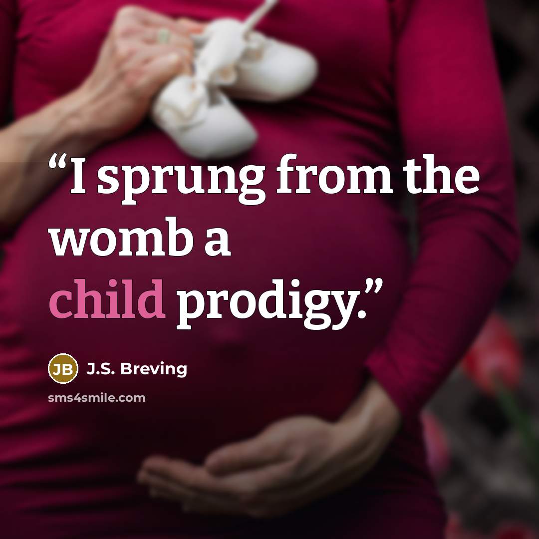 “I sprung from the womb a child prodigy.” quote by J.S. Breving