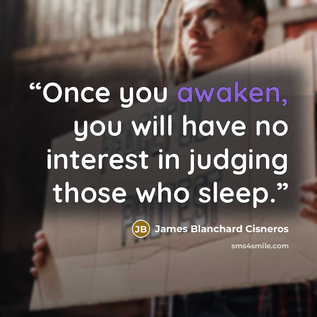 “Once you awaken, you will have no interest in judging those who sleep.” quote by James Blanchard Cisneros