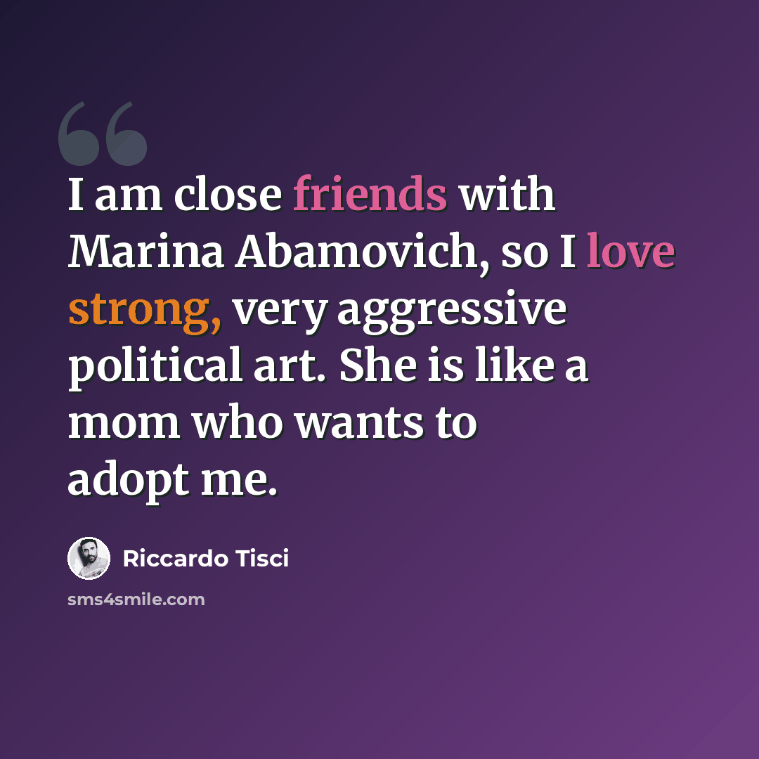 “I am close friends with Marina Abamovich, so I love strong, very aggressive political art. She is like a mom who wants to adopt me.” quote by Riccardo Tisci