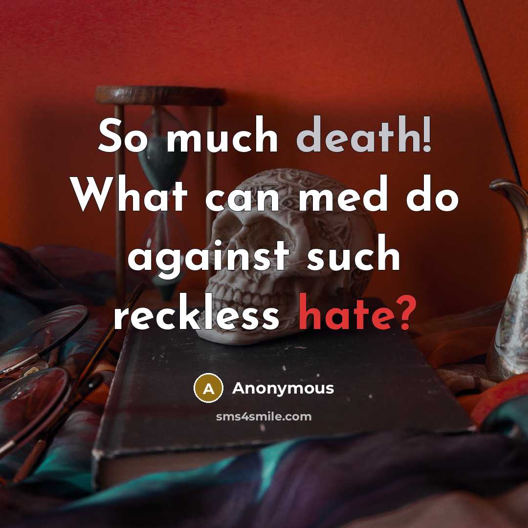 “So much death! What can med do against such reckless hate?” quote by Anonymous