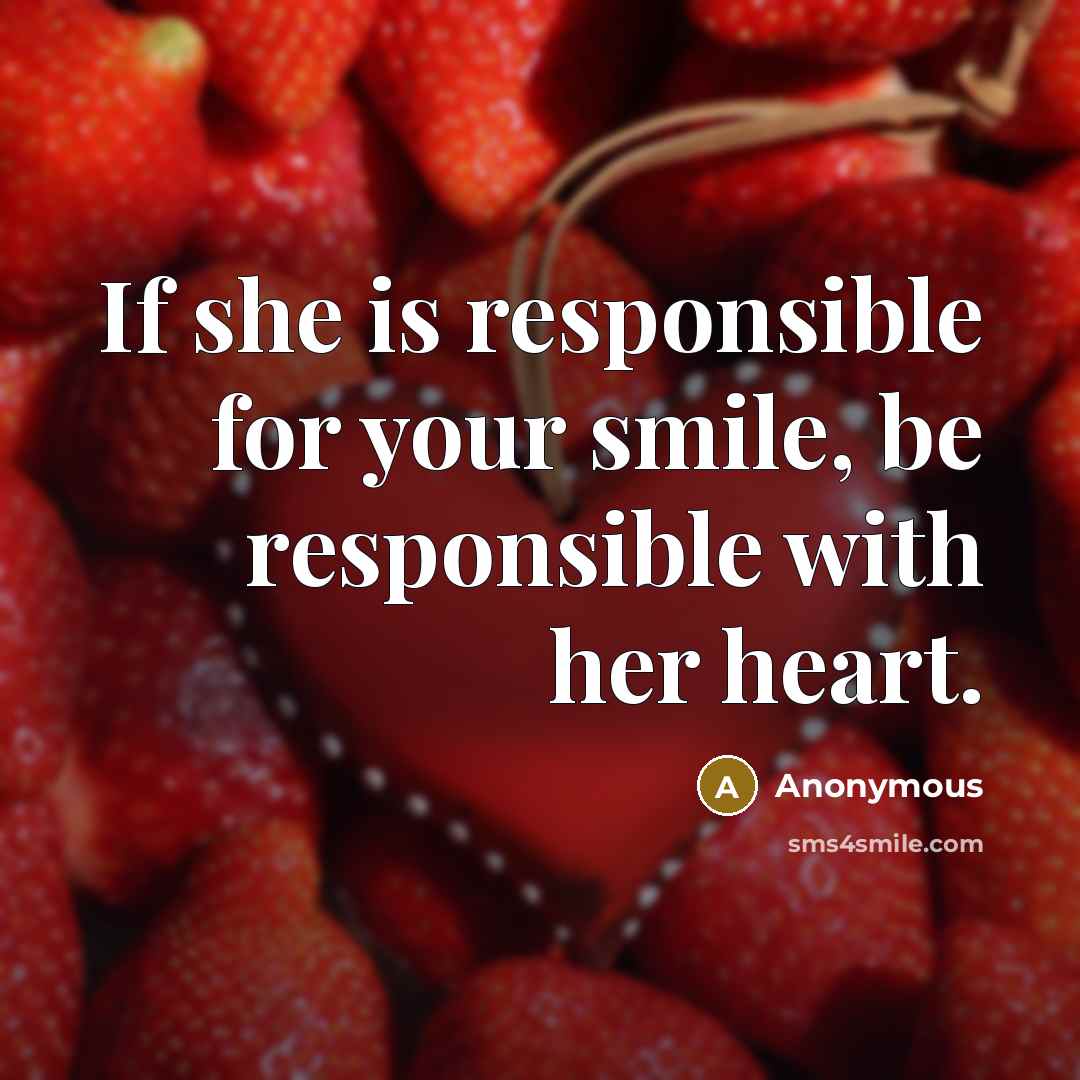 “If she is responsible for your smile, be responsible with her heart.” quote by Anonymous