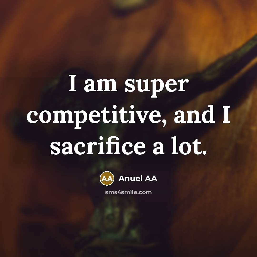 “I am super competitive, and I sacrifice a lot.” quote by Anuel AA