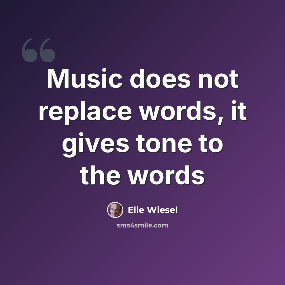 “Music does not replace words, it gives tone to the words” quote by Elie Wiesel