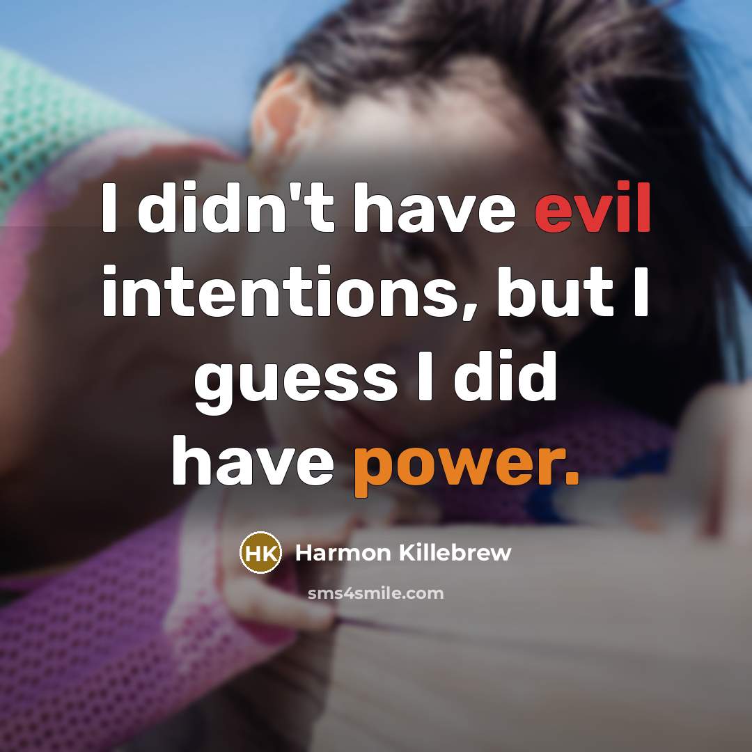 “I didn't have evil intentions, but I guess I did have power.” quote by Harmon Killebrew