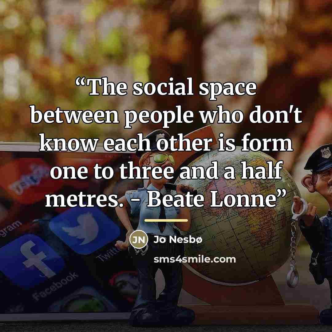 “The social space between people who don't know each other is form one to three and a half metres. - Beate Lonne” quote by Jo Nesbø
