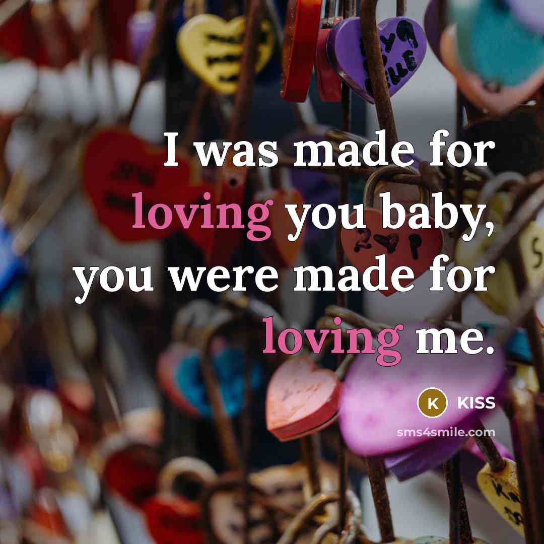 “I was made for loving you baby, you were made for loving me.” quote by KISS