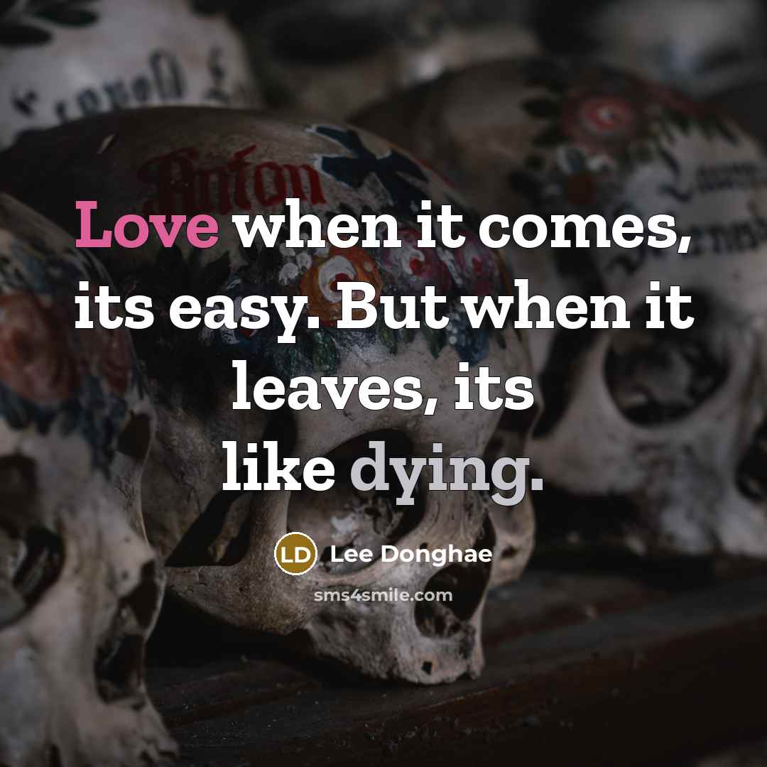 “Love when it comes, its easy. But when it leaves, its like dying.” quote by Lee Donghae