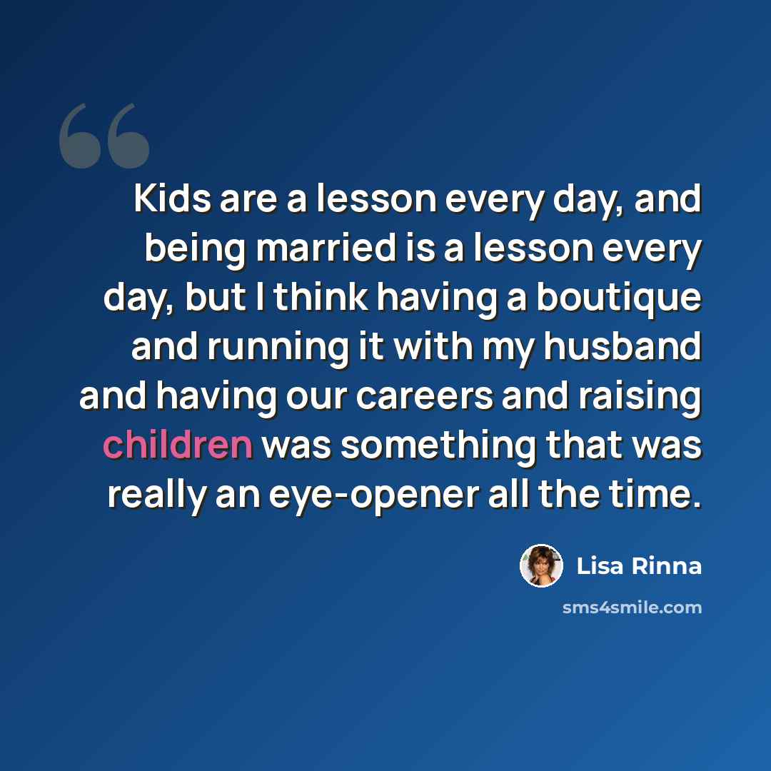 “Kids are a lesson every day, and being married is a lesson every day, but I think having a boutique and running it with my husband and having our careers and raising children was something that was really an eye-opener all the time.” quote by Lisa Rinna