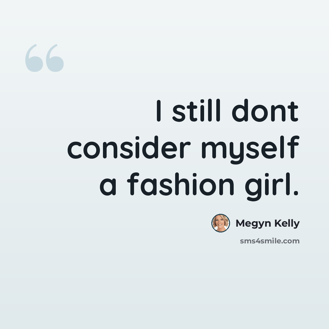 “I still dont consider myself a fashion girl.” quote by Megyn Kelly