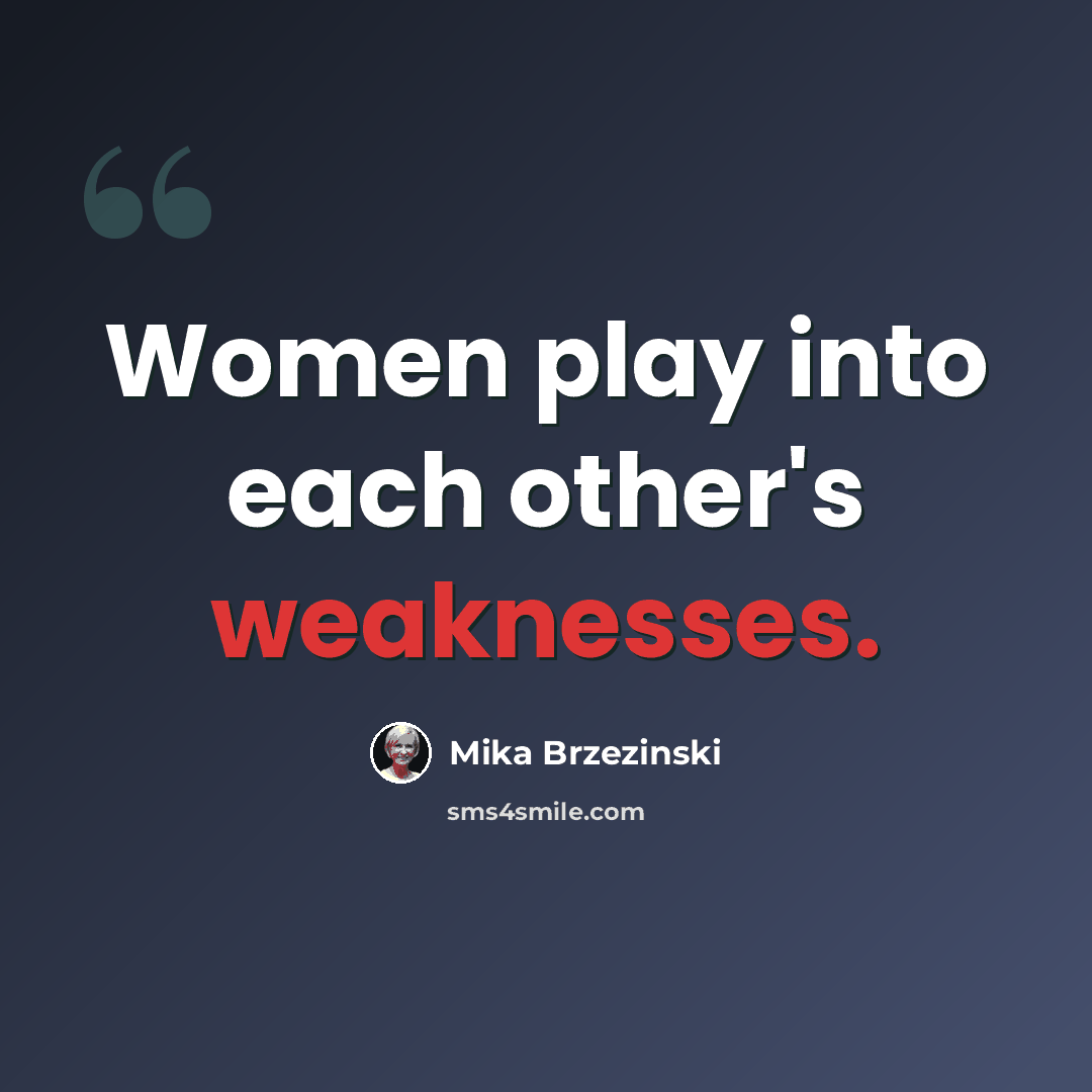 “Women play into each other's weaknesses.” quote by Mika Brzezinski