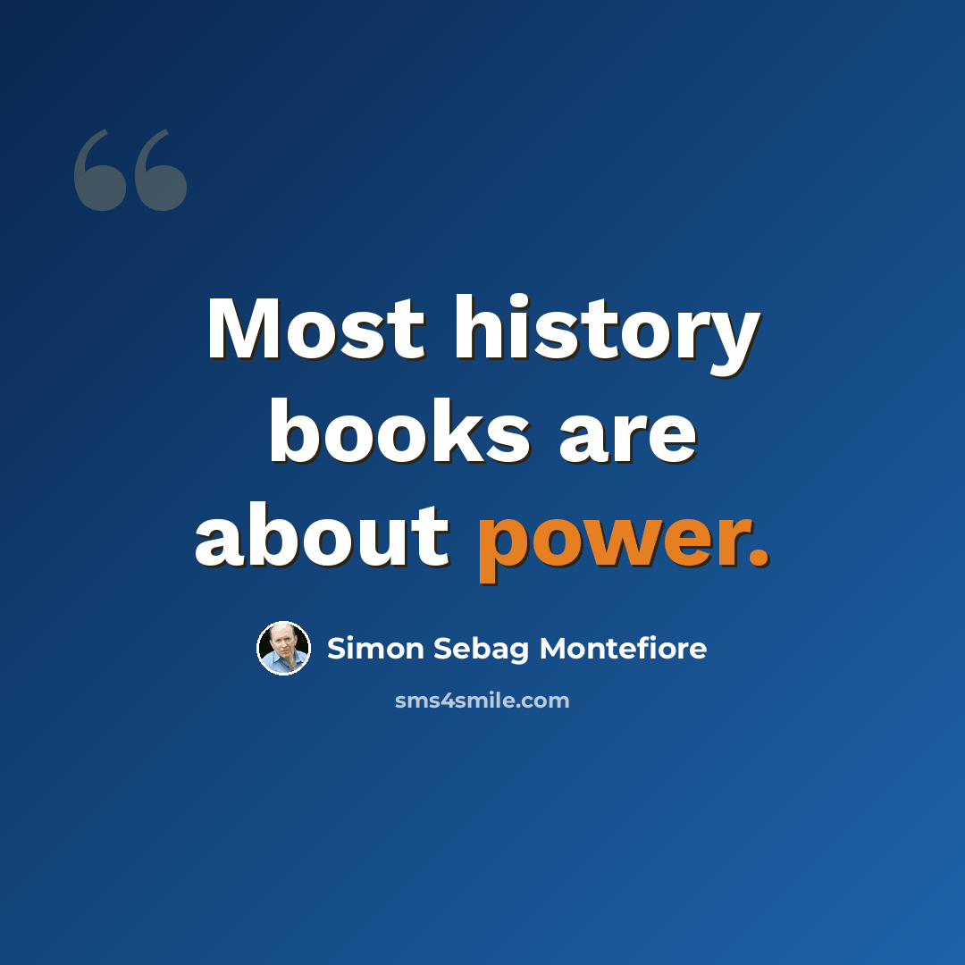 “Most history books are about power.” quote by Simon Sebag Montefiore