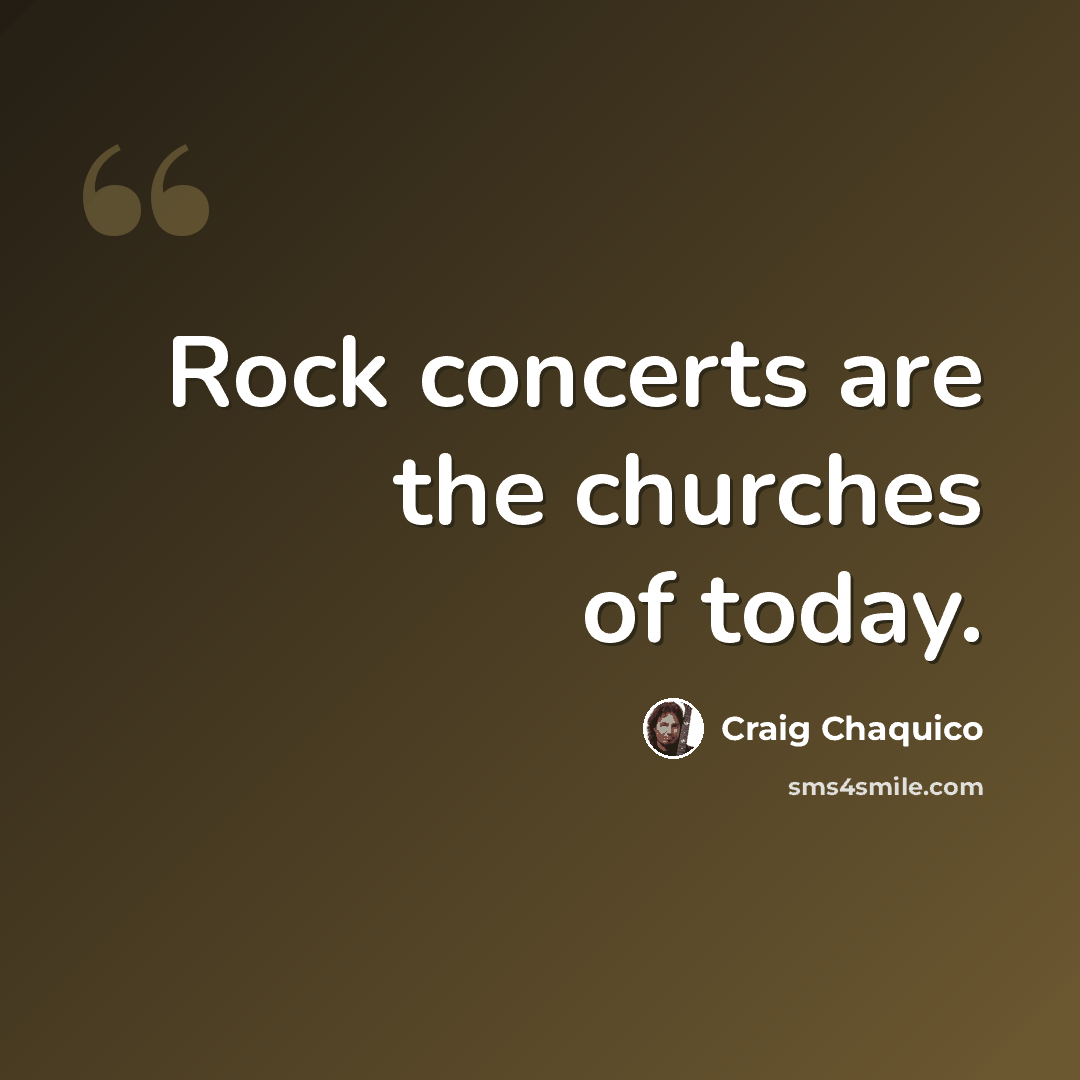 “Rock concerts are the churches of today.” quote by Craig Chaquico