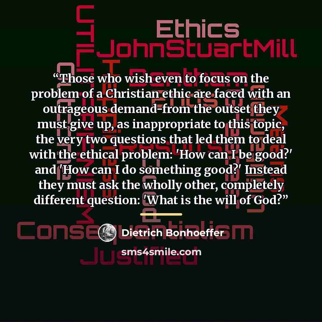 “Those who wish even to focus on the problem of a Christian ethic are faced with an outrageous demand-from the outset they must give up, as inappropriate to this topic, the very two questions that led them to deal with the ethical problem: 'How can I be good?' and 'How can I do something good?'…” quote by Dietrich Bonhoeffer