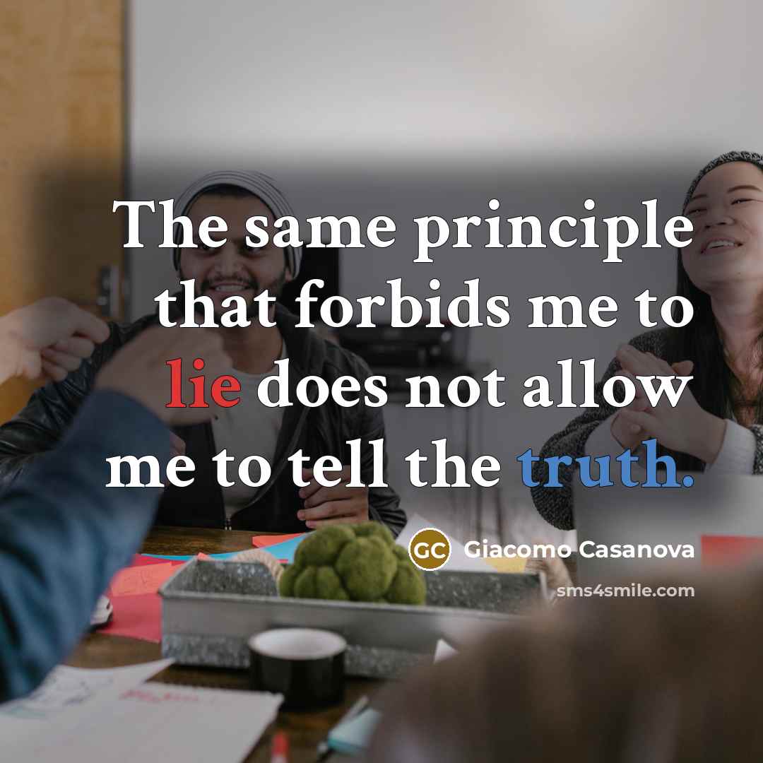 “The same principle that forbids me to lie does not allow me to tell the truth.” quote by Giacomo Casanova