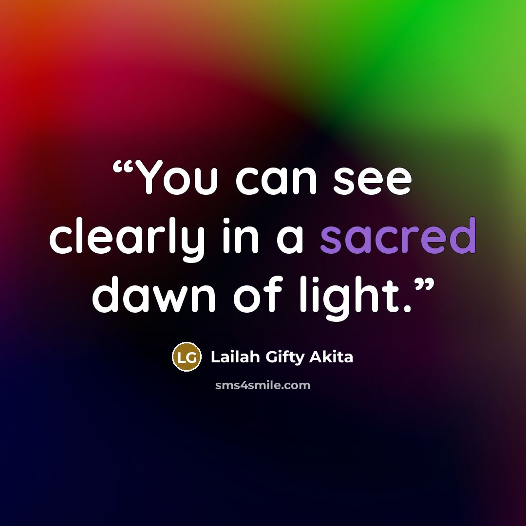 “You can see clearly in a sacred dawn of light.” quote by Lailah Gifty Akita
