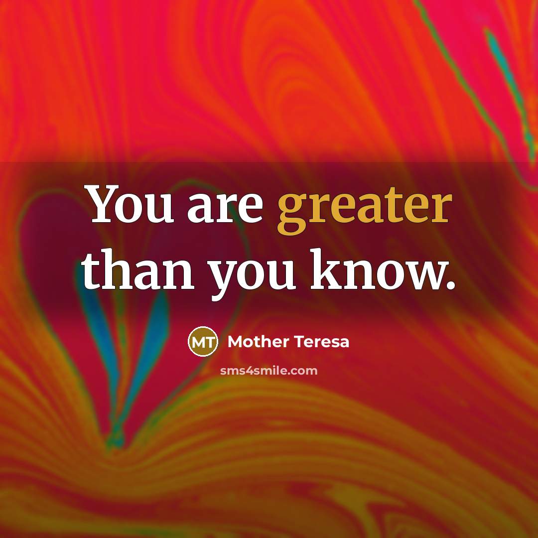 “You are greater than you know.” quote by Mother Teresa