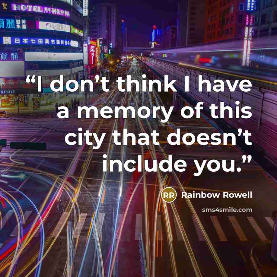 “I don’t think I have a memory of this city that doesn’t include you.” quote by Rainbow Rowell