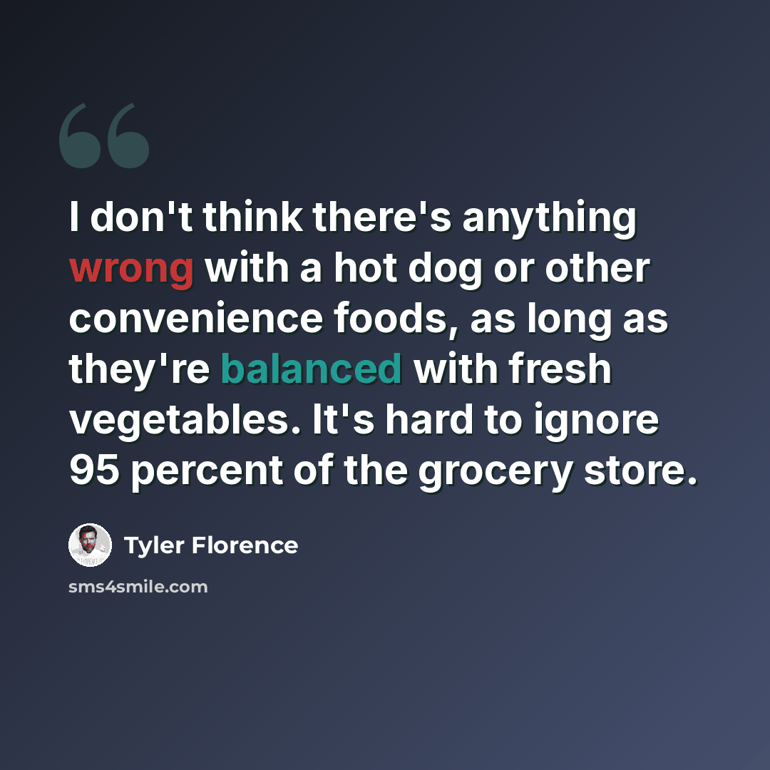 “I don't think there's anything wrong with a hot dog or other convenience foods, as long as they're balanced with fresh vegetables. It's hard to ignore 95 percent of the grocery store.” quote by Tyler Florence