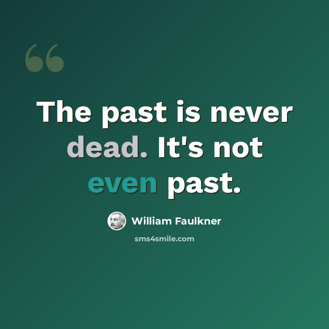 “The past is never dead. It's not even past.” quote by William Faulkner