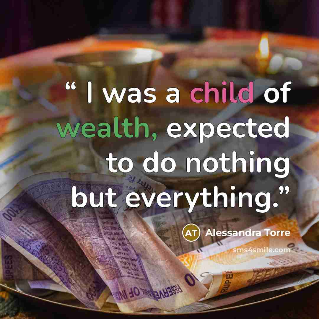 “I was a child of wealth, expected to do nothing but everything.” quote by Alessandra Torre