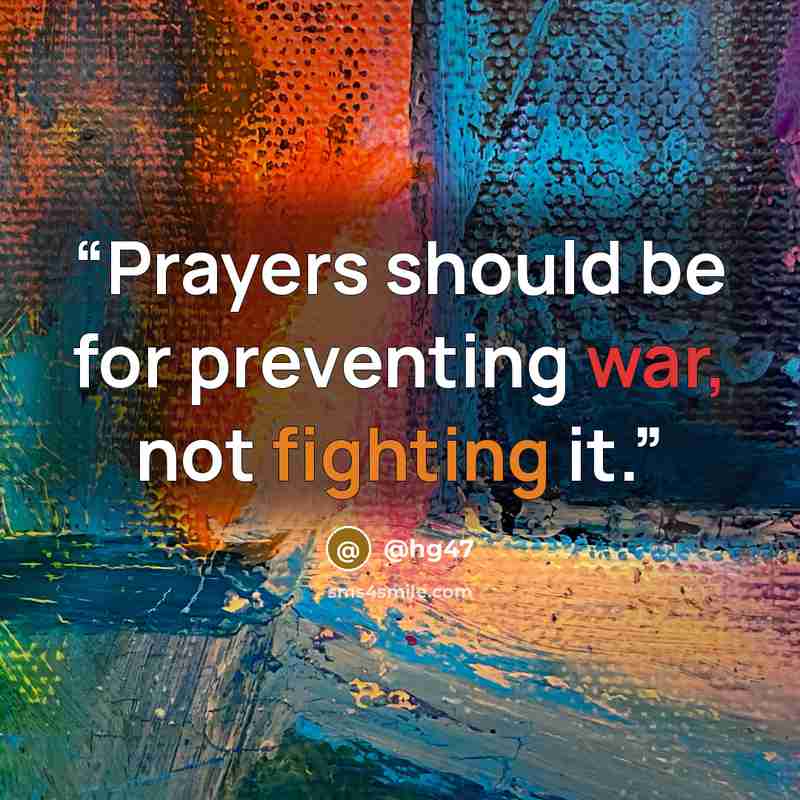 “Prayers should be for preventing war, not fighting it.” quote by @hg47