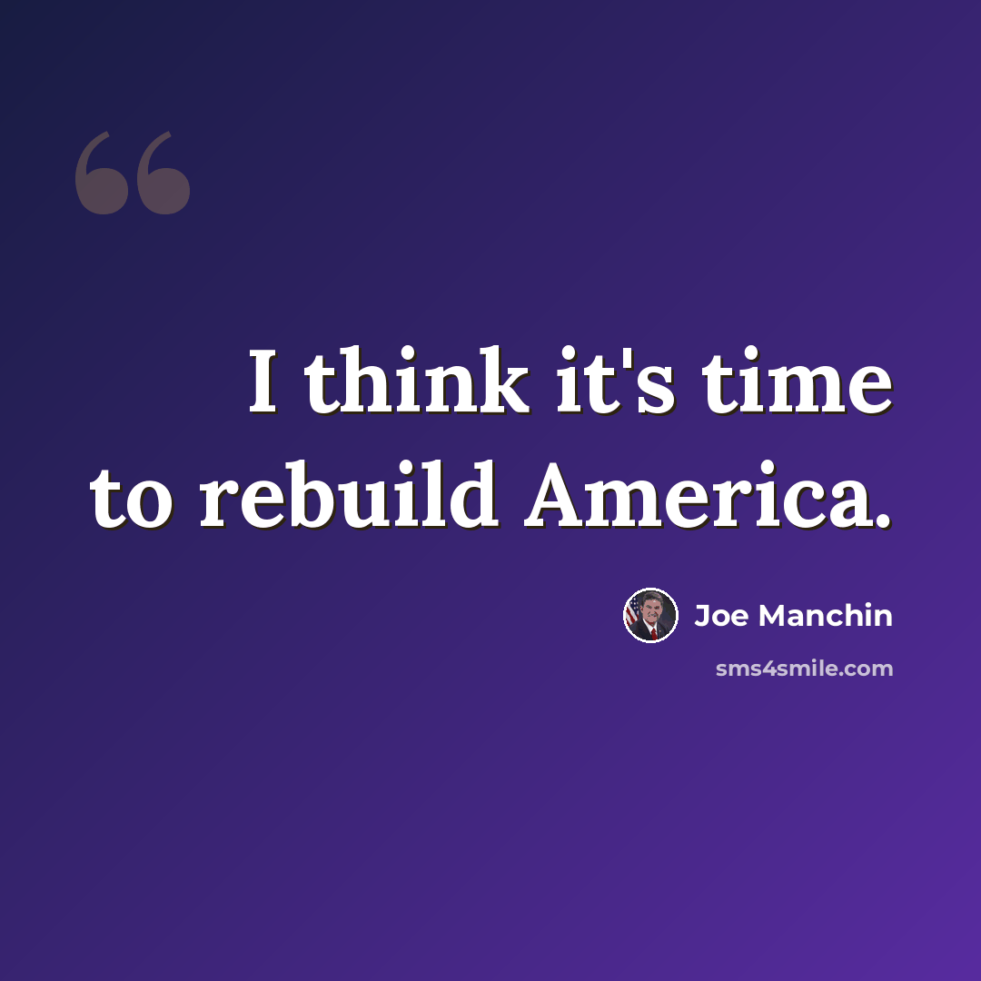 “I think it's time to rebuild America.” quote by Joe Manchin