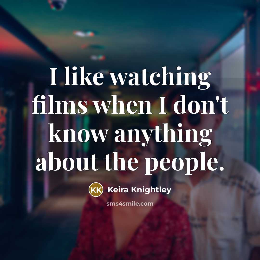 “I like watching films when I don't know anything about the people.” quote by Keira Knightley