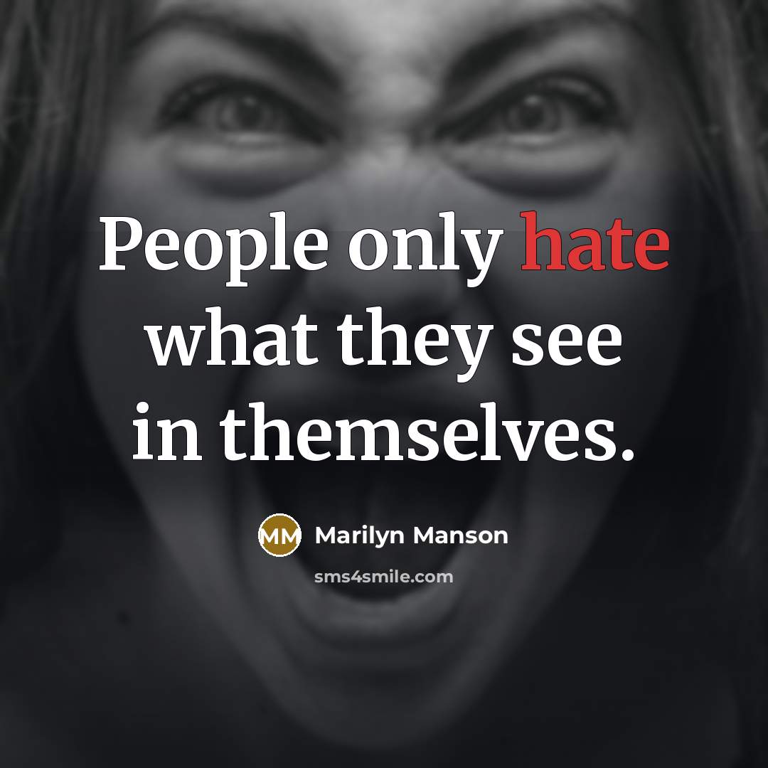 “People only hate what they see in themselves.” quote by Marilyn Manson
