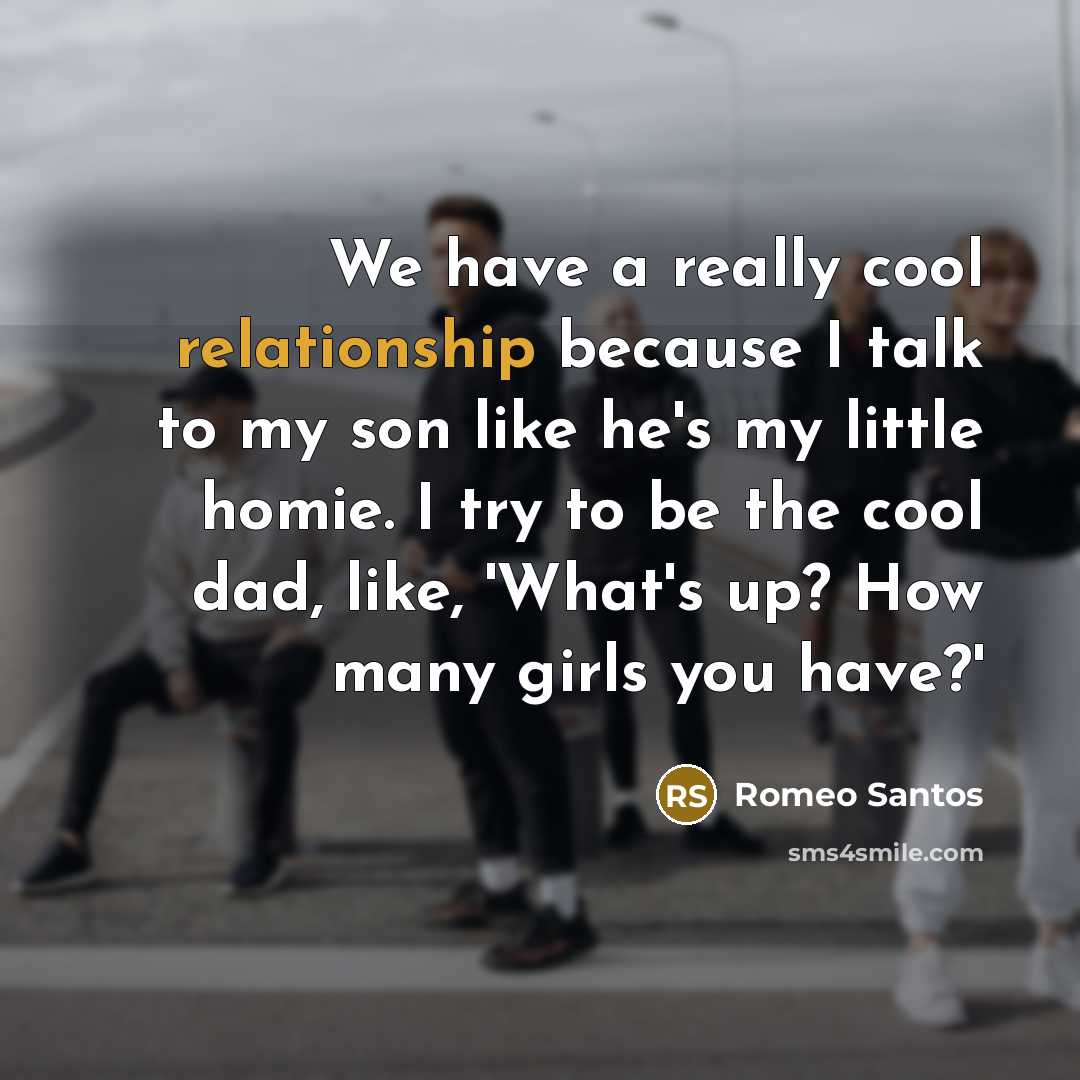 “We have a really cool relationship because I talk to my son like he's my little homie. I try to be the cool dad, like, 'What's up? How many girls you have?'” quote by Romeo Santos