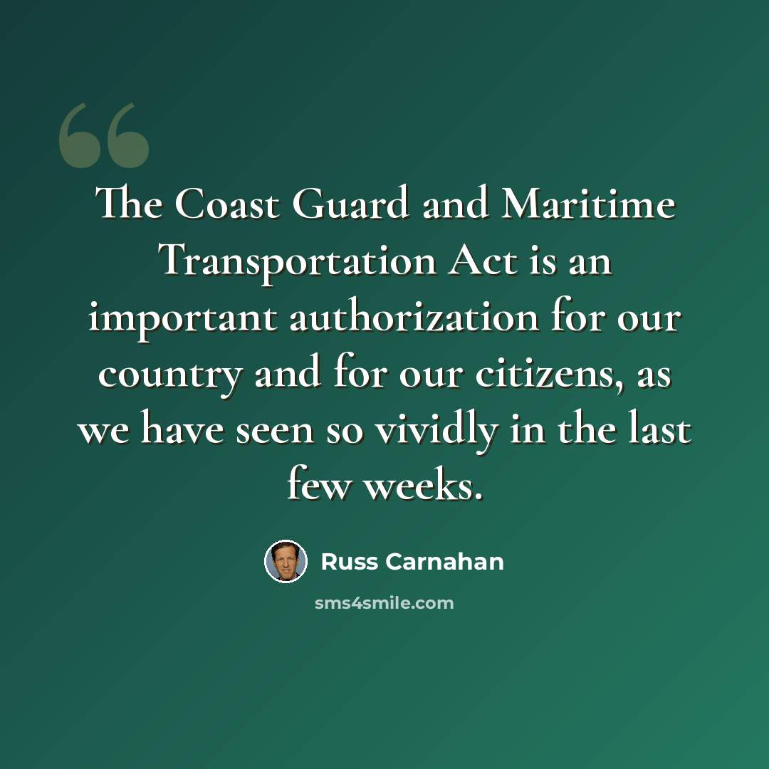 “The Coast Guard and Maritime Transportation Act is an important authorization for our country and for our citizens, as we have seen so vividly in the last few weeks.” quote by Russ Carnahan