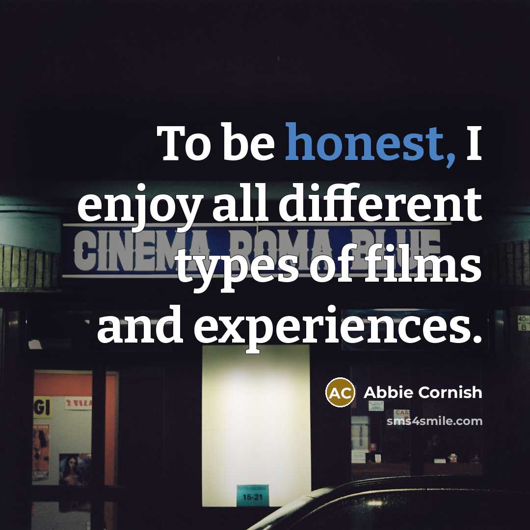 “To be honest, I enjoy all different types of films and experiences.” quote by Abbie Cornish