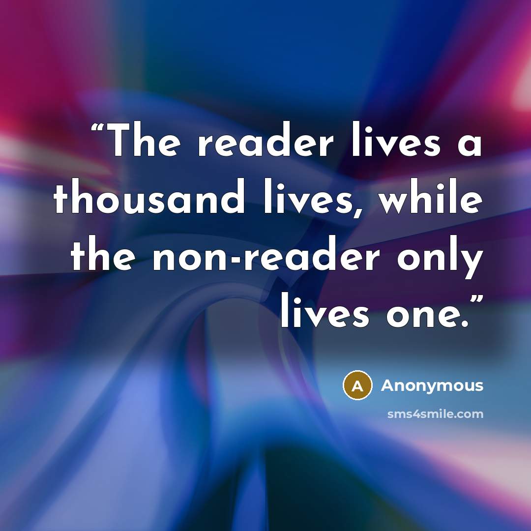 “The reader lives a thousand lives, while the non-reader only lives one.” quote by Anonymous