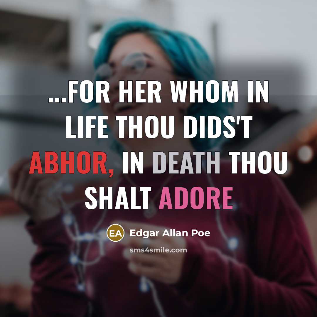 “...for her whom in life thou dids't abhor, in death thou shalt adore” quote by Edgar Allan Poe