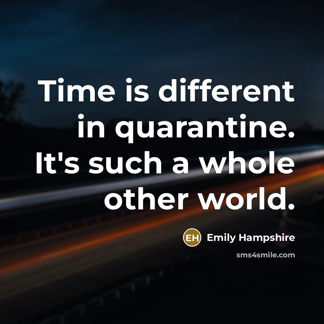 “Time is different in quarantine. It's such a whole other world.” quote by Emily Hampshire