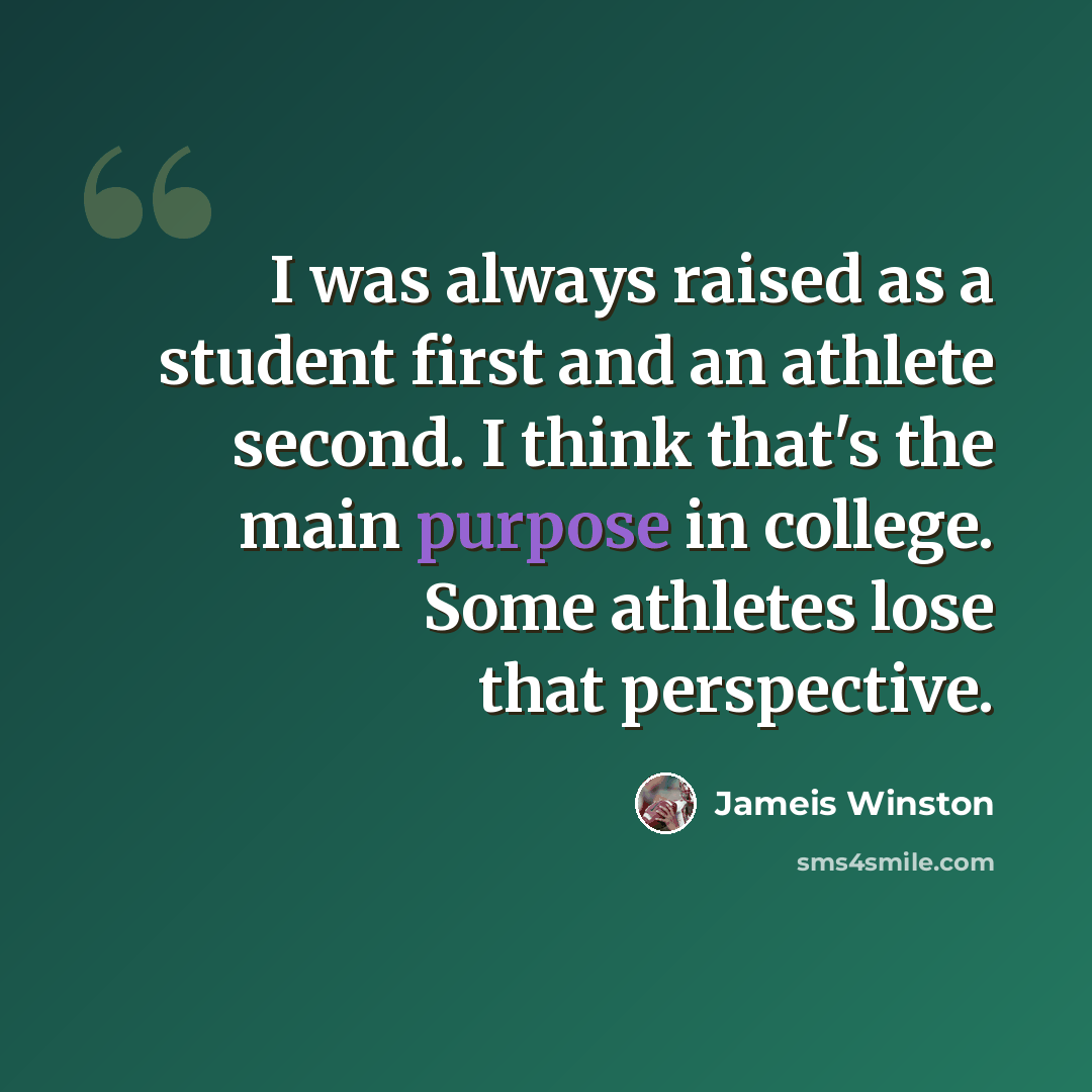 “I was always raised as a student first and an athlete second. I think that's the main purpose in college. Some athletes lose that perspective.” quote by Jameis Winston