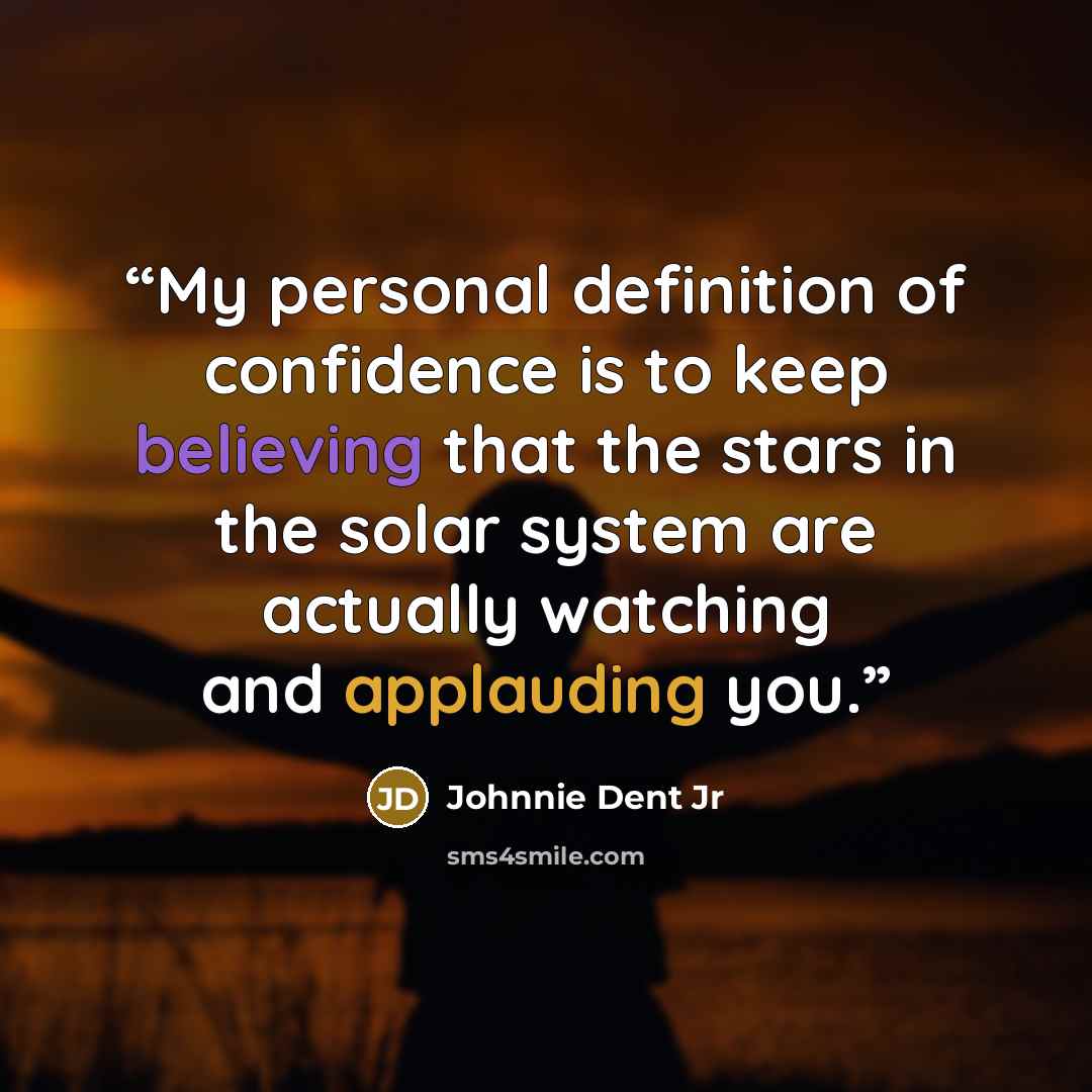 “My personal definition of confidence is to keep believing that the stars in the solar system are actually watching and applauding you.” quote by Johnnie Dent Jr