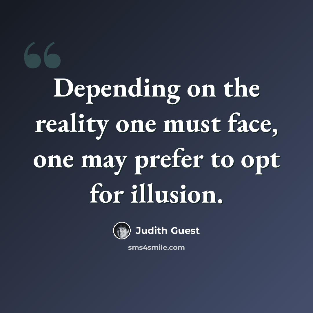 “Depending on the reality one must face, one may prefer to opt for illusion.” quote by Judith Guest