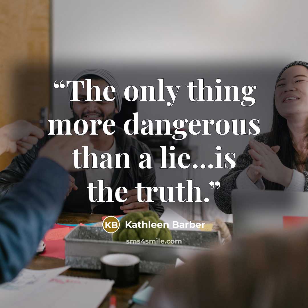 “The only thing more dangerous than a lie...is the truth.” quote by Kathleen Barber