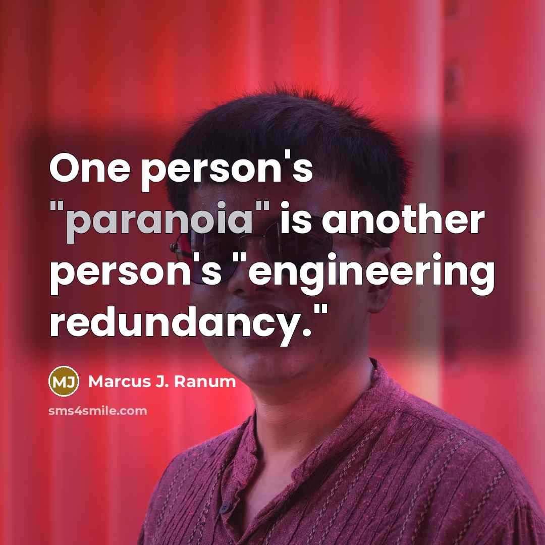 “One person's "paranoia" is another person's "engineering redundancy."” quote by Marcus J. Ranum