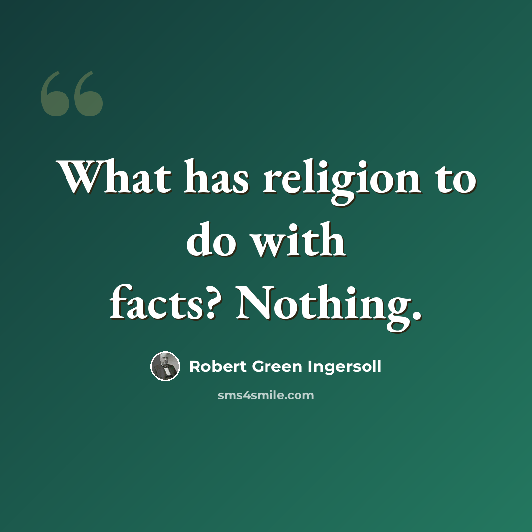 “What has religion to do with facts? Nothing.” quote by Robert Green Ingersoll
