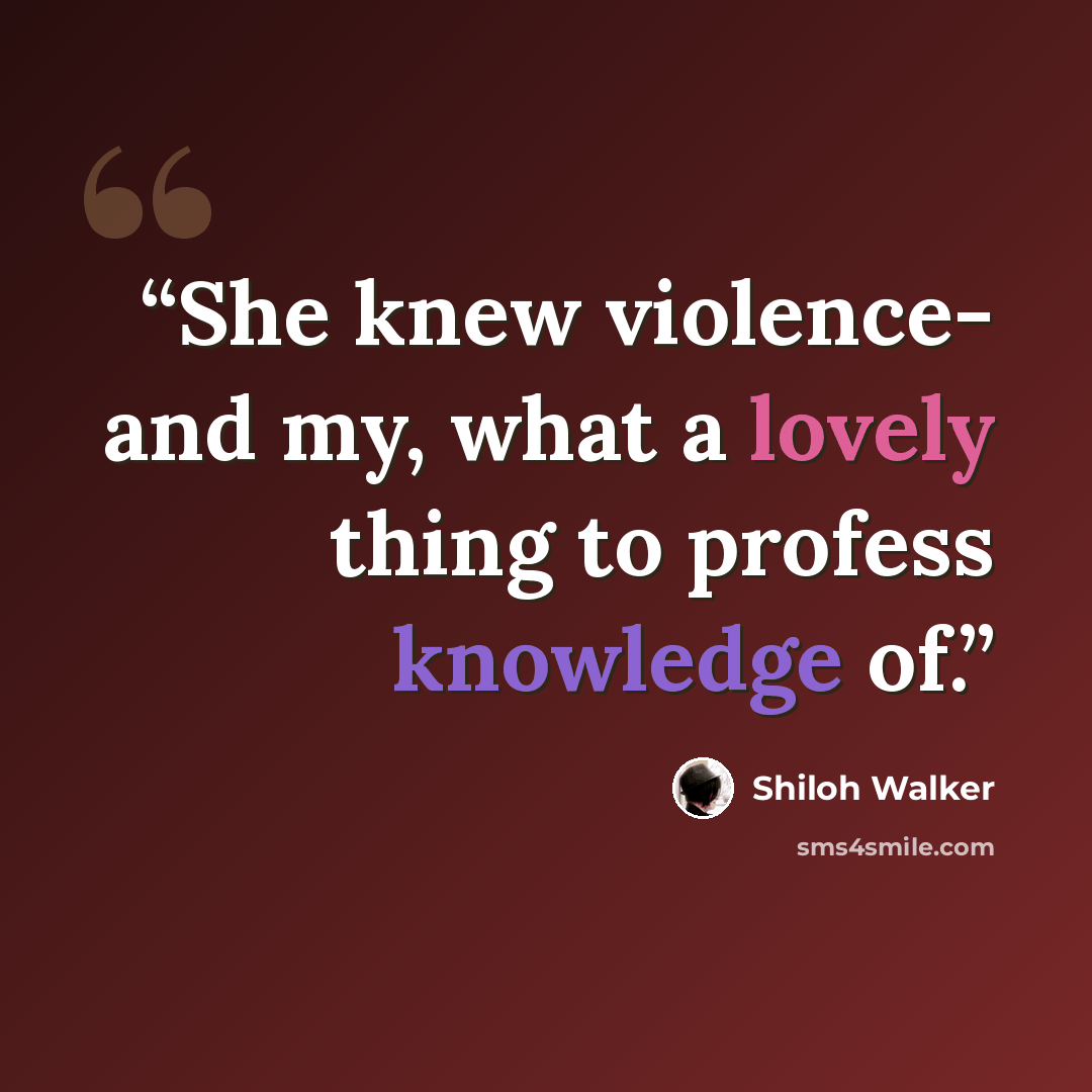 “She knew violence- and my, what a lovely thing to profess knowledge of.” quote by Shiloh Walker