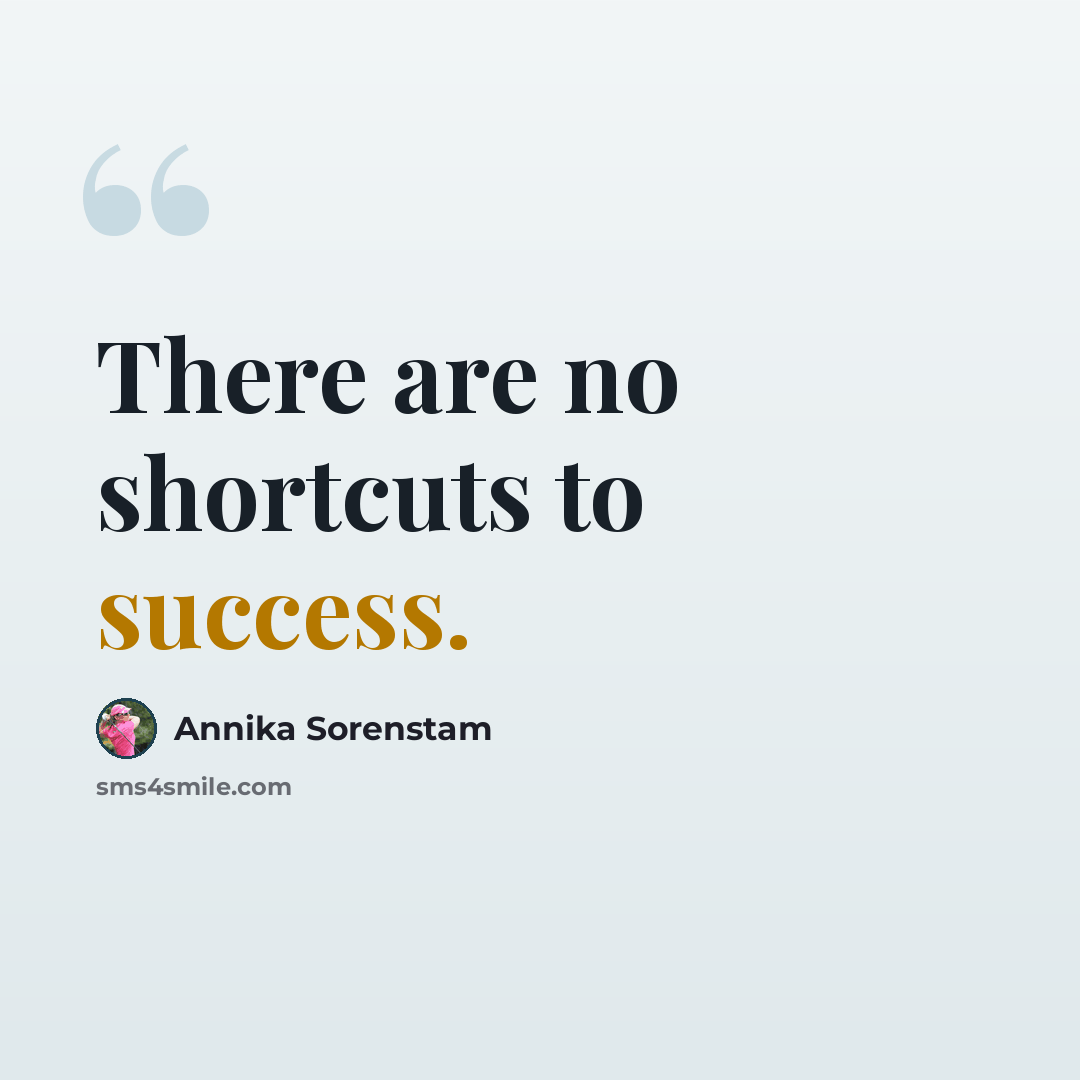 “There are no shortcuts to success.” quote by Annika Sorenstam
