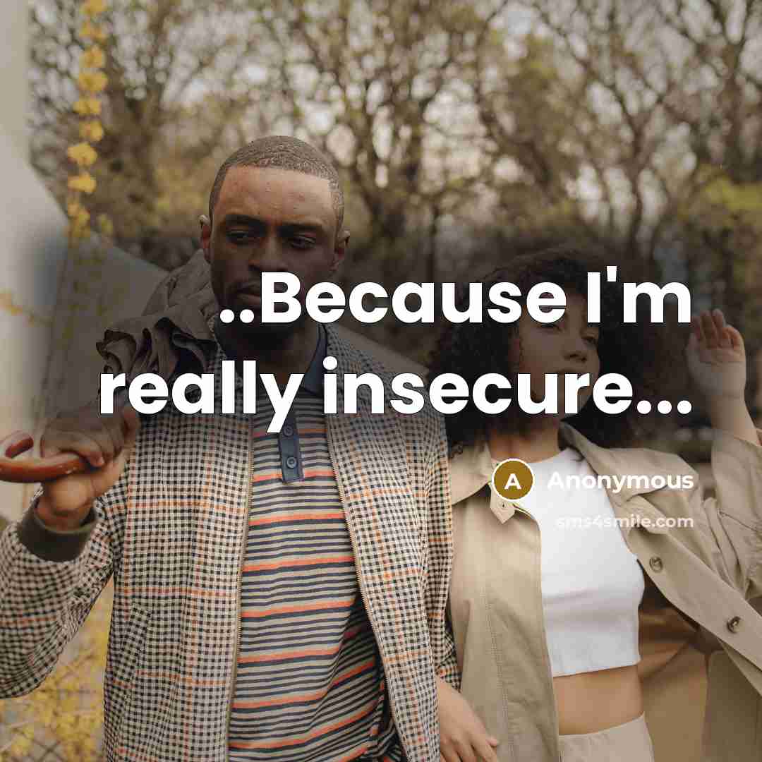 “..Because I'm really insecure...” quote by Anonymous